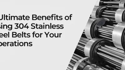 6 Ultimate Benefits of Using 304 Stainless Steel Belts for Your Operations